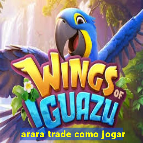 arara trade como jogar